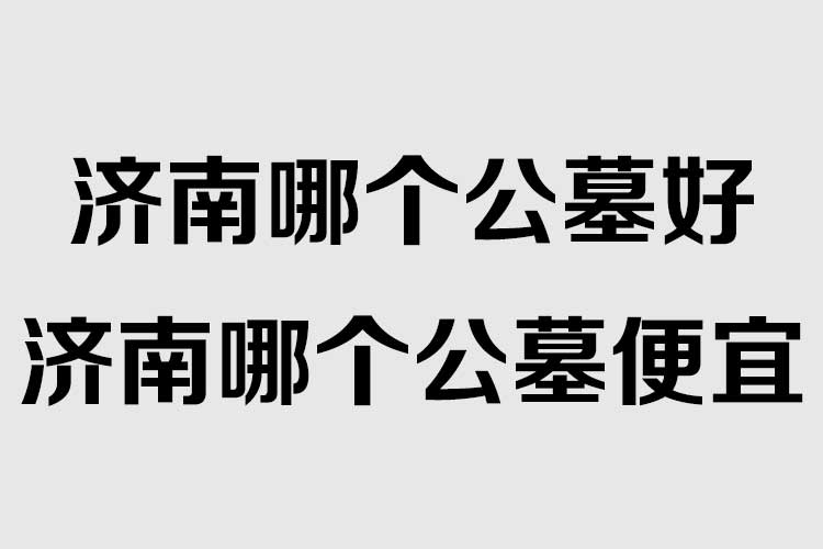 济南哪个公墓好？济南哪个公墓便宜？