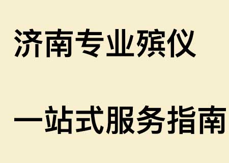 礼赞生命，至诚告别：济南专业殡仪一站式服务指南