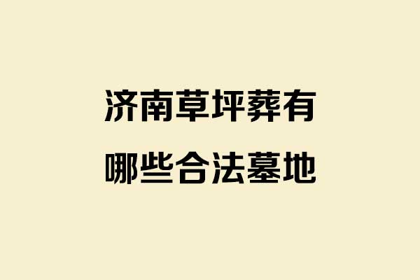 济南草坪葬有哪些合法墓地 济南草坪葬有哪些合法墓地