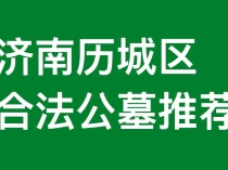 济南历城区有哪些合法公墓？环境和服务怎么样？联系电话是多少？