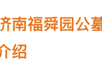 济南福舜园公墓介绍：环境、口碑、价格、位置与联系电话