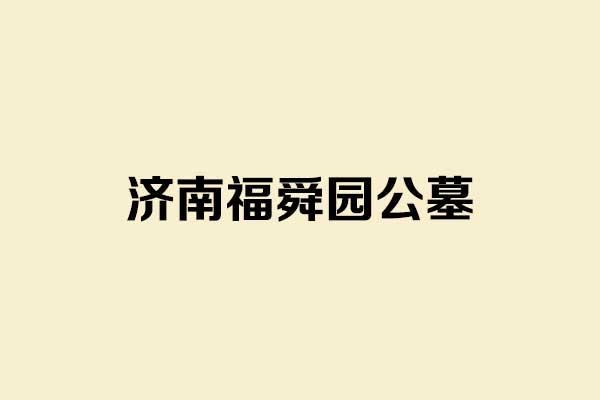 济南福舜园公墓——历城区港沟园林式生态陵园介绍及选墓指南
